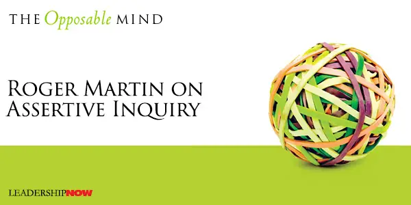 Roger Martin on Assertive Inquiry