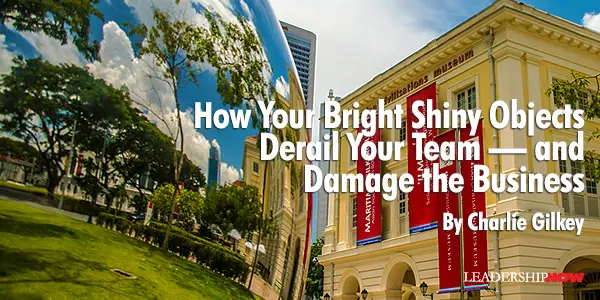 How Your Bright Shiny Objects Derail Your Team