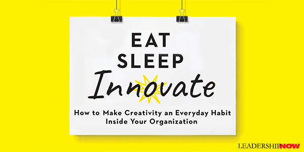 Eat, Sleep, Innovate: How to Make Creativity an Everyday Habit Inside Your  Organization