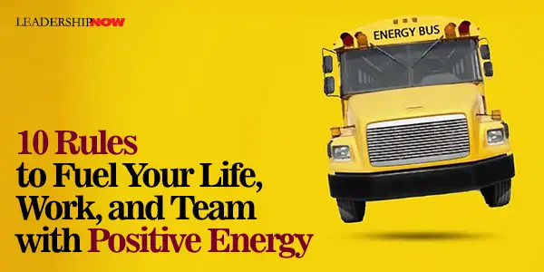 10 Rules To Fuel Your Life Work And Team With Positive Energy  10 Rules To Fuel Your Life Work And Team With Positive Energy