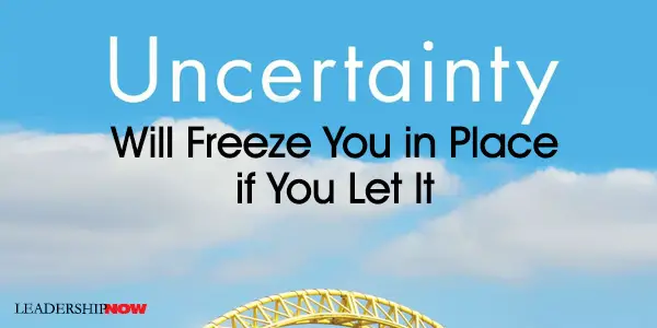 Uncertainty Will Freeze You in Place if You Let It