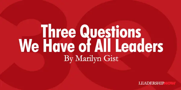 Three Questions We Have of All Leaders