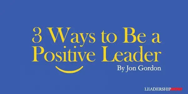 3 Ways to Be a Positive Leader