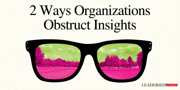 2 Ways Organizations Obstruct Insights