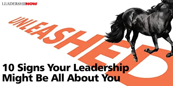 Your Leadership Might Be All About You