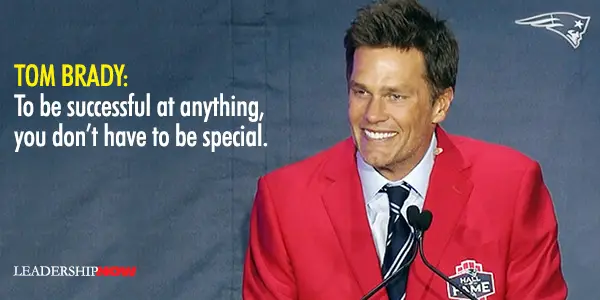 Tom Brady: To Be Successful at Anything, You Don’t Have to Be Special ...
